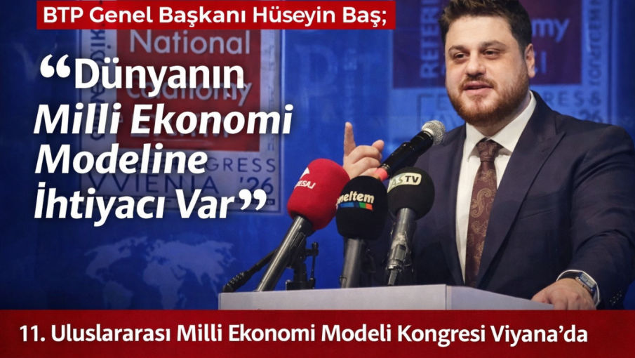 BTP Genel Başkanı Hüseyin Baş’tan Dünyaya Net Mesaj: “Dünyanın Milli Ekonomi Modeli’ne İhtiyacı Var!”